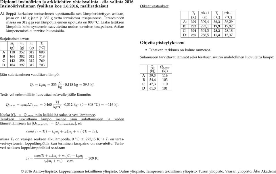 142 358 312 769 D 184 397 312 703 Jään sulattamiseen vaadittava lämpö: Q s = L j m j = 333 kj 0,118 kg = 39,3 kj kg Teräs voi enimmillään luovuttaa sulavalle jäälle lämmön: T l trk+1 T l trk+1 (K)