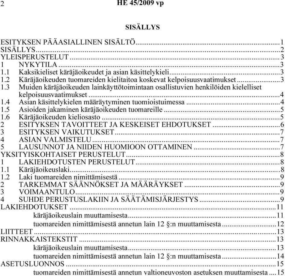 ..5 1.6 Käräjäoikeuden kieliosasto...5 2 ESITYKSEN TAVOITTEET JA KESKEISET EHDOTUKSET...6 3 ESITYKSEN VAIKUTUKSET...7 4 ASIAN VALMISTELU...7 5 LAUSUNNOT JA NIIDEN HUOMIOON OTTAMINEN.