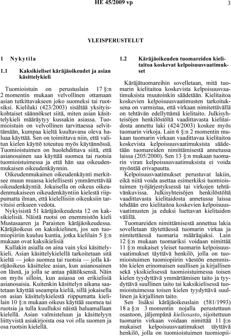 Kielilaki (423/2003) sisältää yksityiskohtaiset säännökset siitä, miten asian käsittelykieli määräytyy kussakin asiassa.