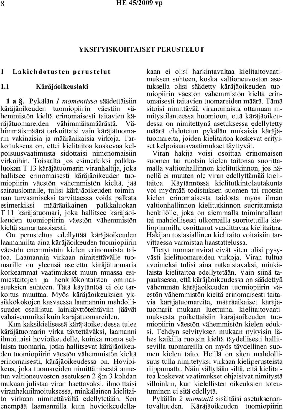 Vähimmäismäärä tarkoittaisi vain käräjätuomarin vakinaisia ja määräaikaisia virkoja. Tarkoituksena on, ettei kielitaitoa koskevaa kelpoisuusvaatimusta sidottaisi nimenomaisiin virkoihin.