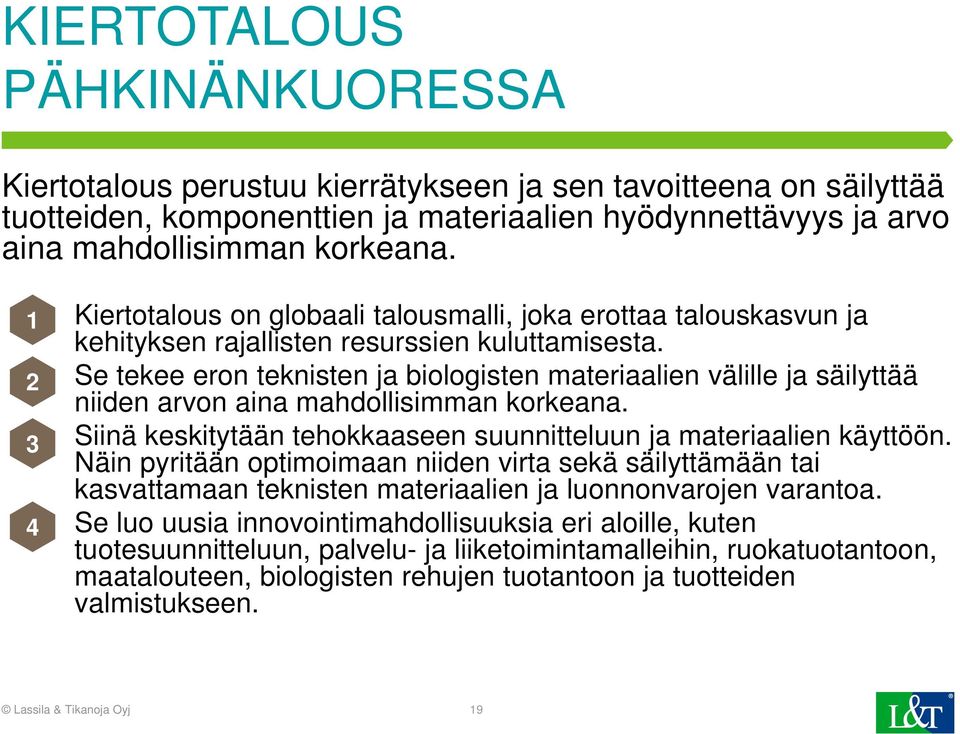 Se tekee eron teknisten ja biologisten materiaalien välille ja säilyttää niiden arvon aina mahdollisimman korkeana. Siinä keskitytään tehokkaaseen suunnitteluun ja materiaalien käyttöön.