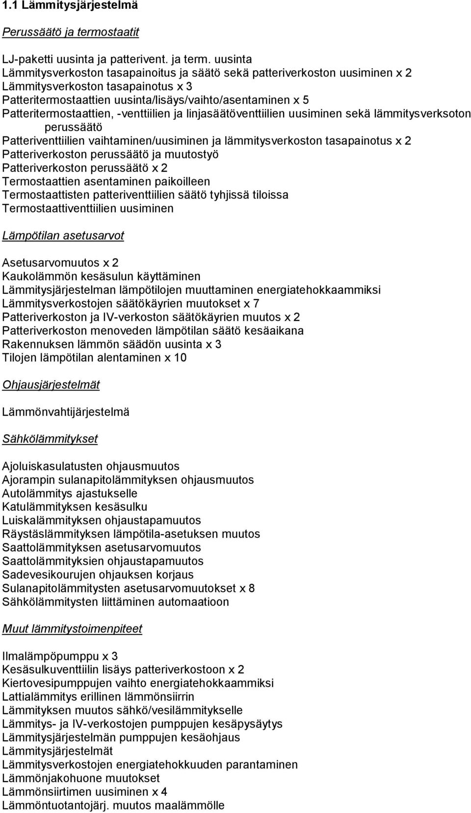 uusinta Lämmitysverkoston tasapainoitus ja säätö sekä patteriverkoston uusiminen x 2 Lämmitysverkoston tasapainotus x 3 Patteritermostaattien uusinta/lisäys/vaihto/asentaminen x 5