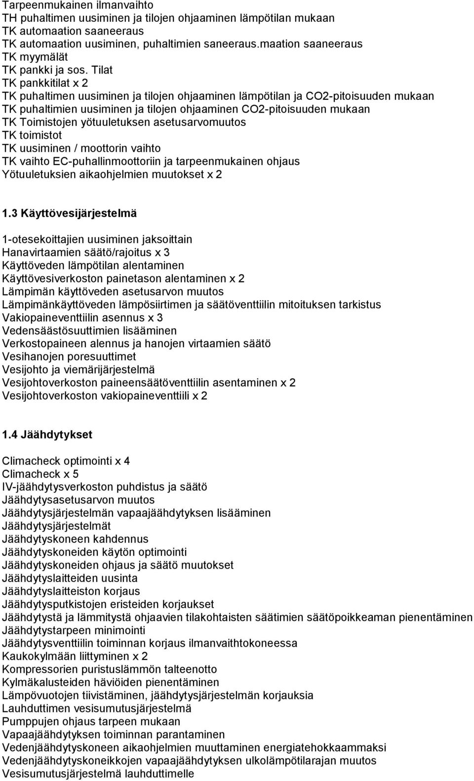 Tilat TK pankkitilat x 2 TK puhaltimen uusiminen ja tilojen ohjaaminen lämpötilan ja CO2-pitoisuuden mukaan TK puhaltimien uusiminen ja tilojen ohjaaminen CO2-pitoisuuden mukaan TK Toimistojen