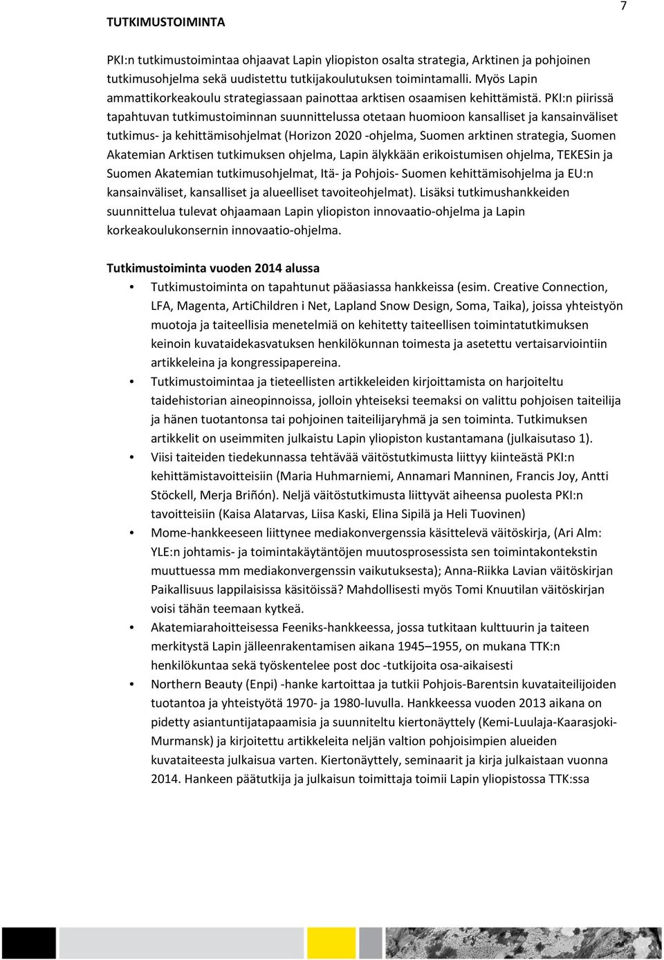 PKI:n piirissä tapahtuvan tutkimustoiminnan suunnittelussa otetaan huomioon kansalliset ja kansainväliset tutkimus- ja kehittämisohjelmat (Horizon 2020 - ohjelma, Suomen arktinen strategia, Suomen