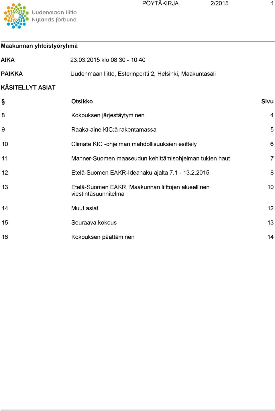 järjestäytyminen 4 9 Raaka-aine KIC:ä rakentamassa 5 10 Climate KIC -ohjelman mahdollisuuksien esittely 6 11 Manner-Suomen maaseudun