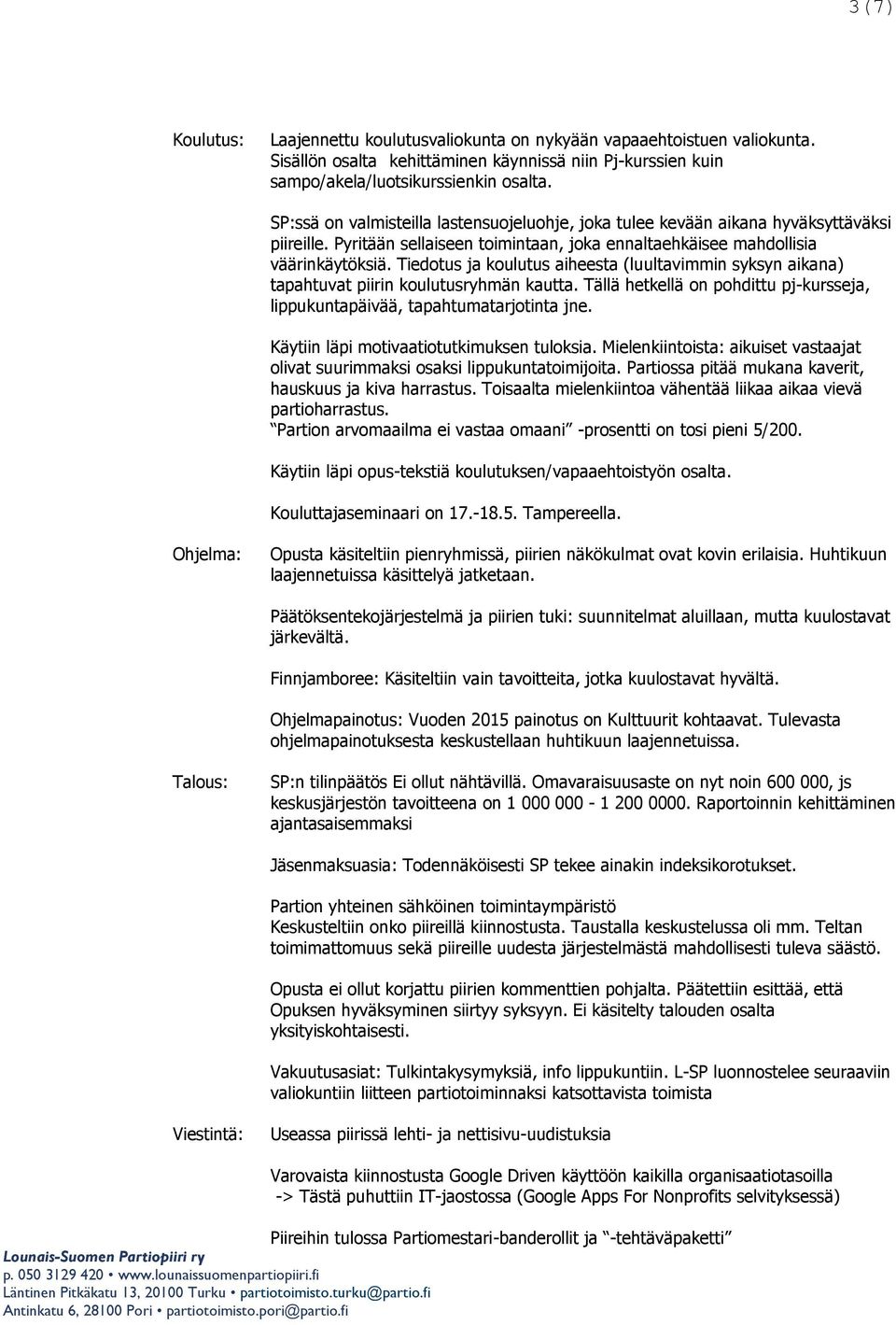 Tiedotus ja koulutus aiheesta (luultavimmin syksyn aikana) tapahtuvat piirin koulutusryhmän kautta. Tällä hetkellä on pohdittu pj-kursseja, lippukuntapäivää, tapahtumatarjotinta jne.