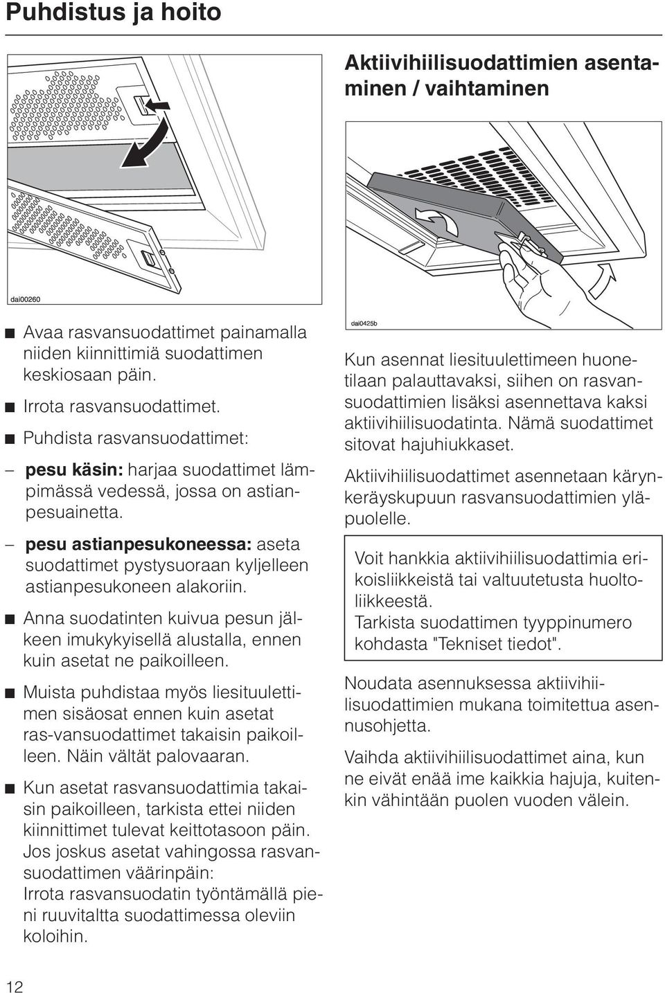 pesu astianpesukoneessa: aseta suodattimet pystysuoraan kyljelleen astianpesukoneen alakoriin. ^ Anna suodatinten kuivua pesun jälkeen imukykyisellä alustalla, ennen kuin asetat ne paikoilleen.