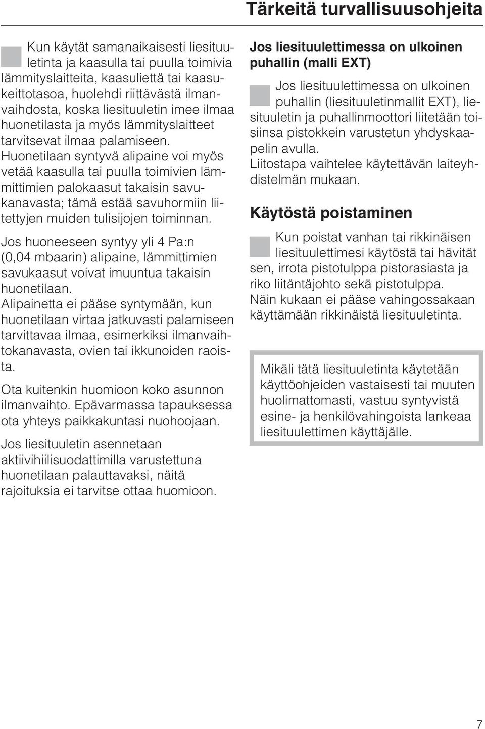 Huonetilaan syntyvä alipaine voi myös vetää kaasulla tai puulla toimivien lämmittimien palokaasut takaisin savukanavasta; tämä estää savuhormiin liitettyjen muiden tulisijojen toiminnan.