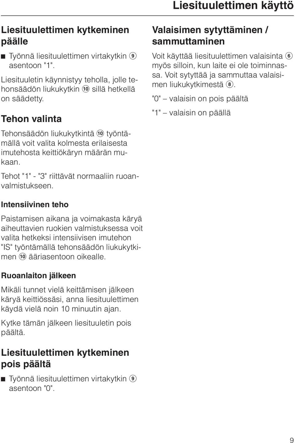 Tehon valinta Tehonsäädön liukukytkintä j työntämällä voit valita kolmesta erilaisesta imutehosta keittiökäryn määrän mukaan. Tehot "1" - "3" riittävät normaaliin ruoanvalmistukseen.