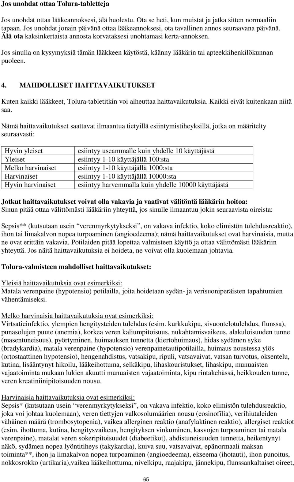 Jos sinulla on kysymyksiä tämän lääkkeen käytöstä, käänny lääkärin tai apteekkihenkilökunnan puoleen. 4.