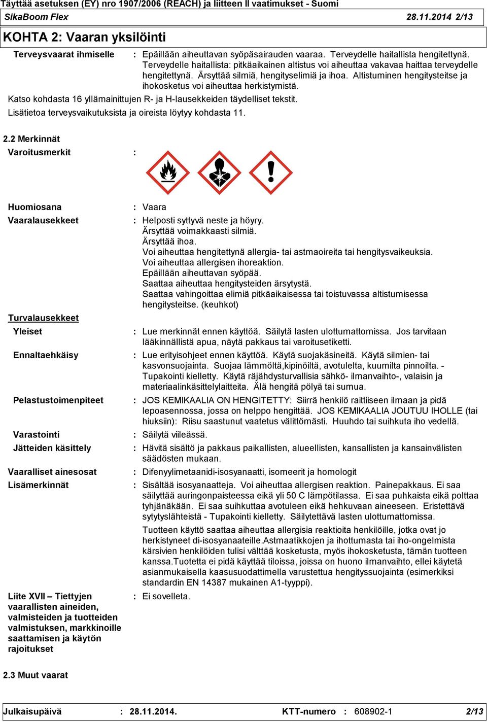 Altistuminen hengitysteitse ja ihokosketus voi aiheuttaa herkistymistä. Katso kohdasta 16 yllämainittujen R- ja H-lausekkeiden täydelliset tekstit. 2.