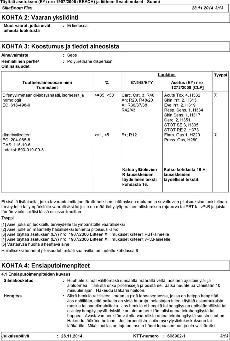 homologit EC 618-498-9 dimetyylieetteri EC 204-065-8 CAS 115-10-6 Indeksi 603-019-00-8 % 67/548/ETY >=35, <50 Carc. Cat.