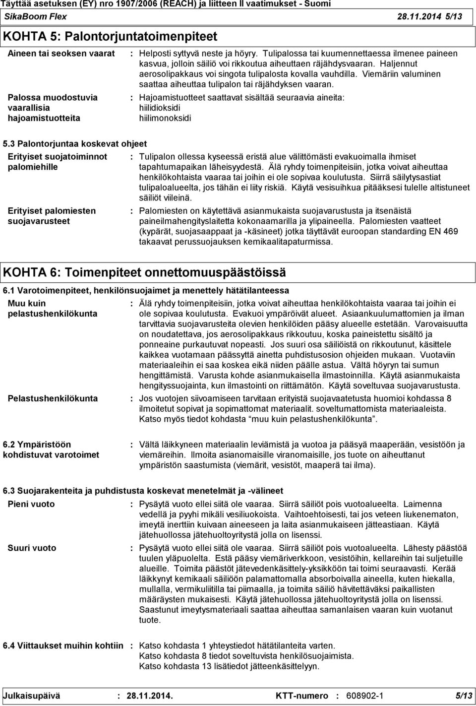Viemäriin valuminen saattaa aiheuttaa tulipalon tai räjähdyksen vaaran. Hajoamistuotteet saattavat sisältää seuraavia aineita hiilidioksidi hiilimonoksidi 5.