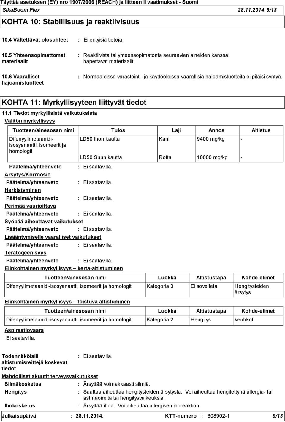 1 Tiedot myrkyllisistä vaikutuksista Välitön myrkyllisyys Tuotteen/ainesosan nimi Tulos Laji Annos Altistus Difenyylimetaanidiisosyanaatti, isomeerit ja homologit LD50 Ihon kautta Kani 9400 mg/kg -