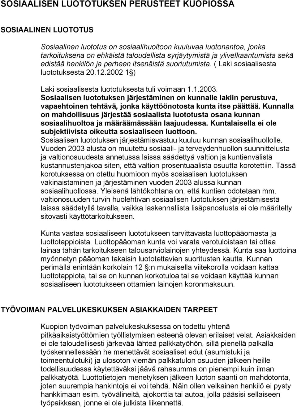 Sosiaalisen luototuksen järjestäminen on kunnalle lakiin perustuva, vapaehtoinen tehtävä, jonka käyttöönotosta kunta itse päättää.