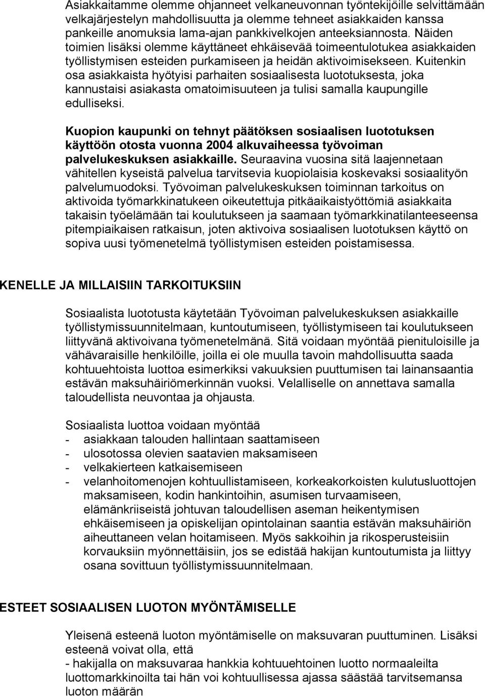 Kuitenkin osa asiakkaista hyötyisi parhaiten sosiaalisesta luototuksesta, joka kannustaisi asiakasta omatoimisuuteen ja tulisi samalla kaupungille edulliseksi.