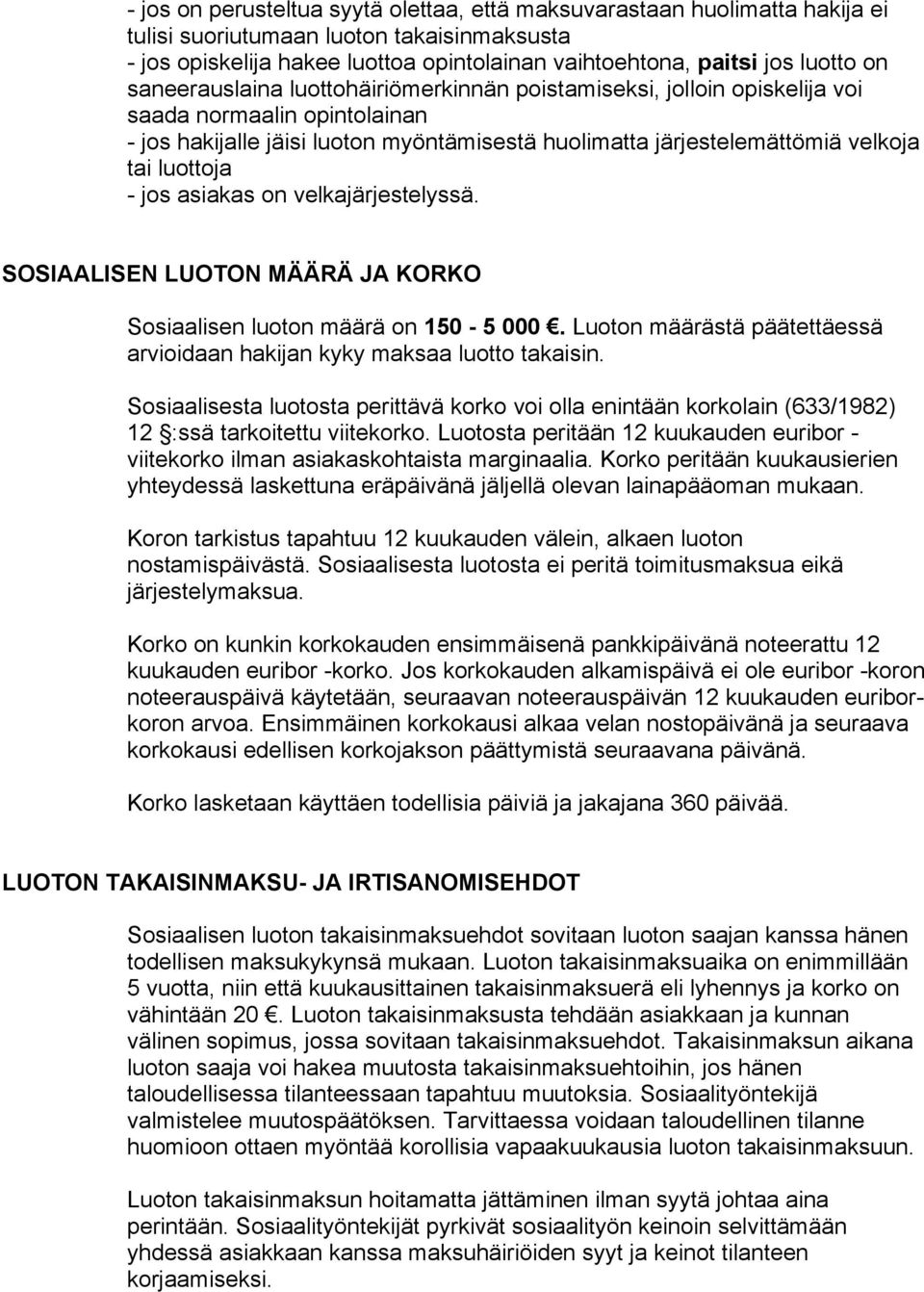 jos asiakas on velkajärjestelyssä. SOSIAALISEN LUOTON MÄÄRÄ JA KORKO Sosiaalisen luoton määrä on 150-5 000. Luoton määrästä päätettäessä arvioidaan hakijan kyky maksaa luotto takaisin.