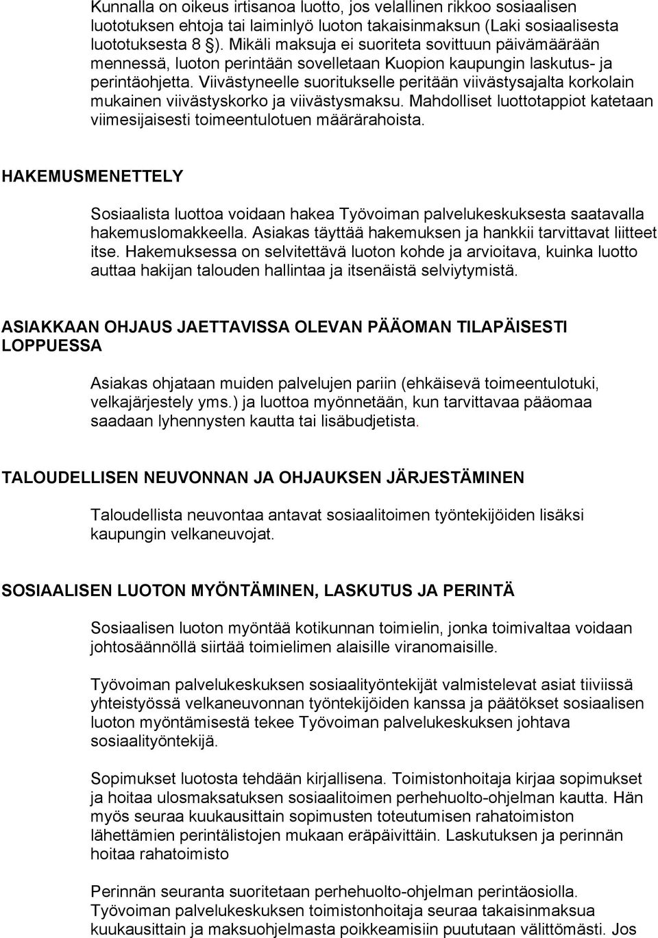 Viivästyneelle suoritukselle peritään viivästysajalta korkolain mukainen viivästyskorko ja viivästysmaksu. Mahdolliset luottotappiot katetaan viimesijaisesti toimeentulotuen määrärahoista.