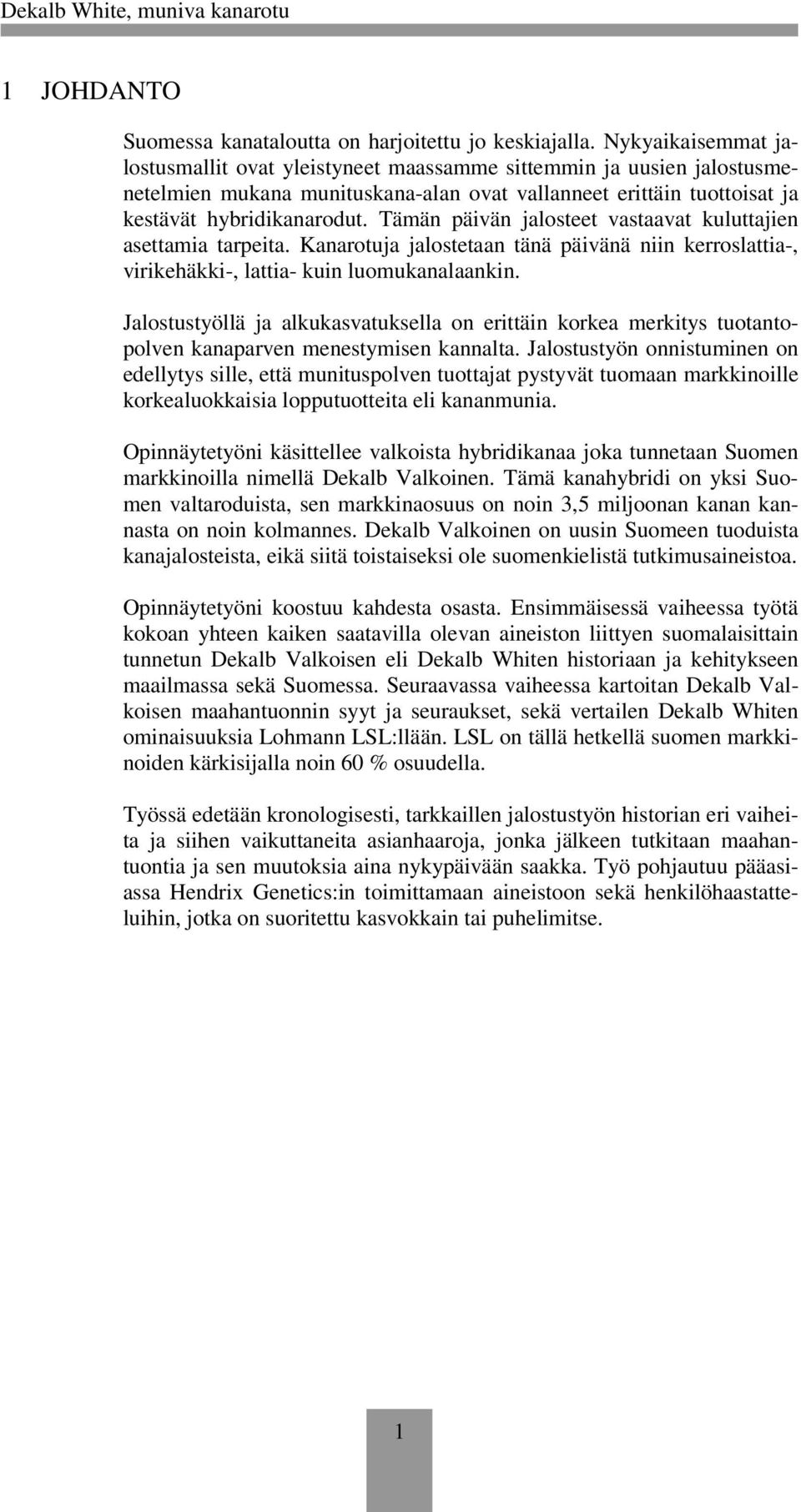 Tämän päivän jalosteet vastaavat kuluttajien asettamia tarpeita. Kanarotuja jalostetaan tänä päivänä niin kerroslattia-, virikehäkki-, lattia- kuin luomukanalaankin.