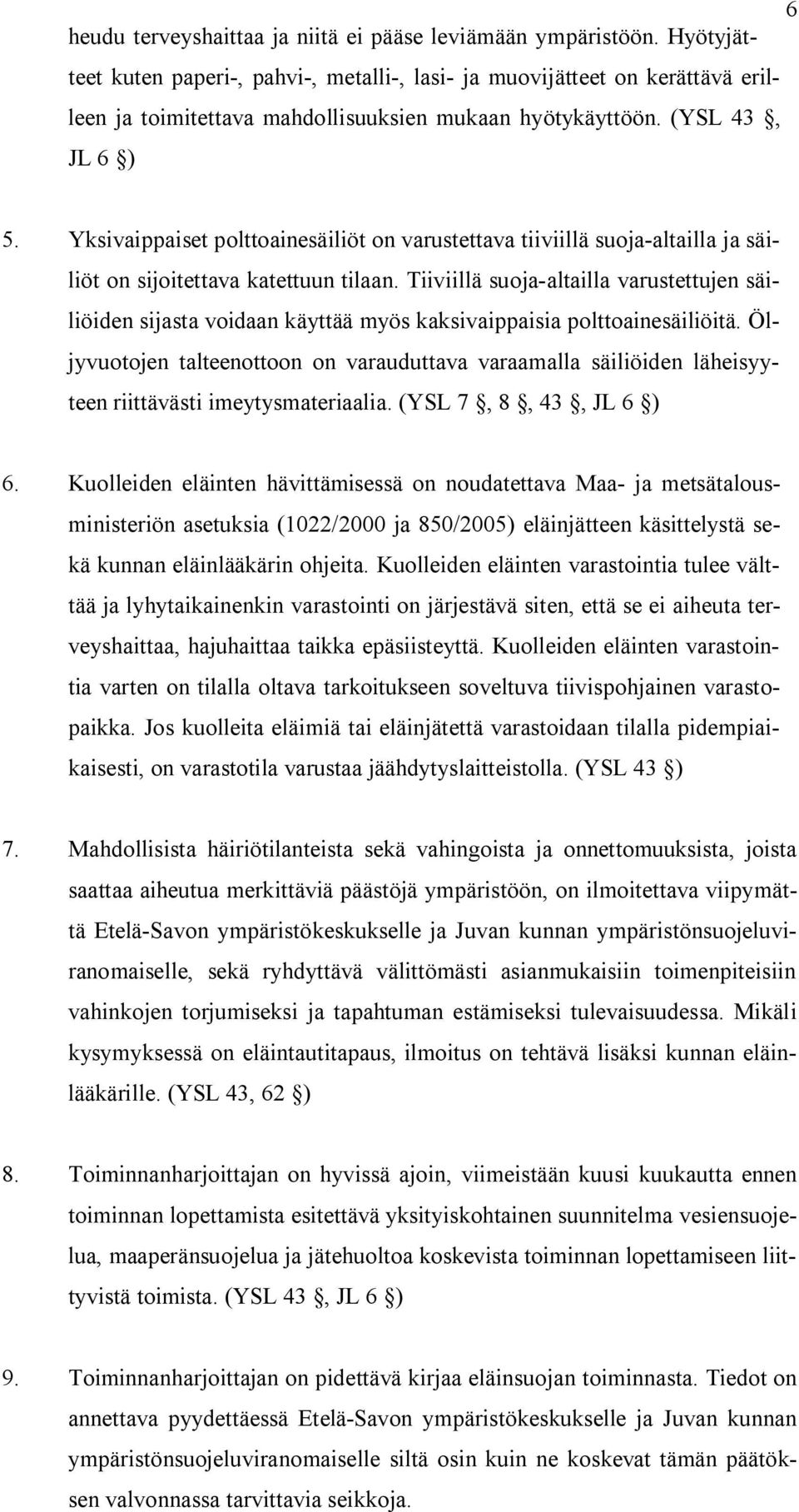 Yksivaippaiset polttoainesäiliöt on varustettava tiiviillä suoja altailla ja säiliöt on sijoitettava katettuun tilaan.