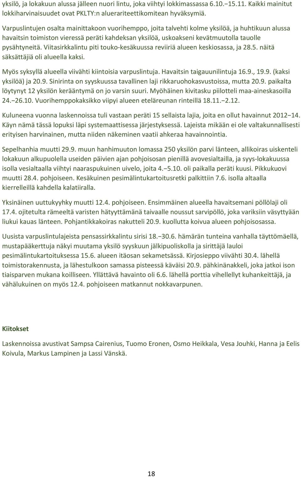 Viitasirkkalintu piti touko-kesäkuussa reviiriä alueen keskiosassa, ja 28.5. näitä säksättäjiä oli alueella kaksi. Myös syksyllä alueella viivähti kiintoisia varpuslintuja.