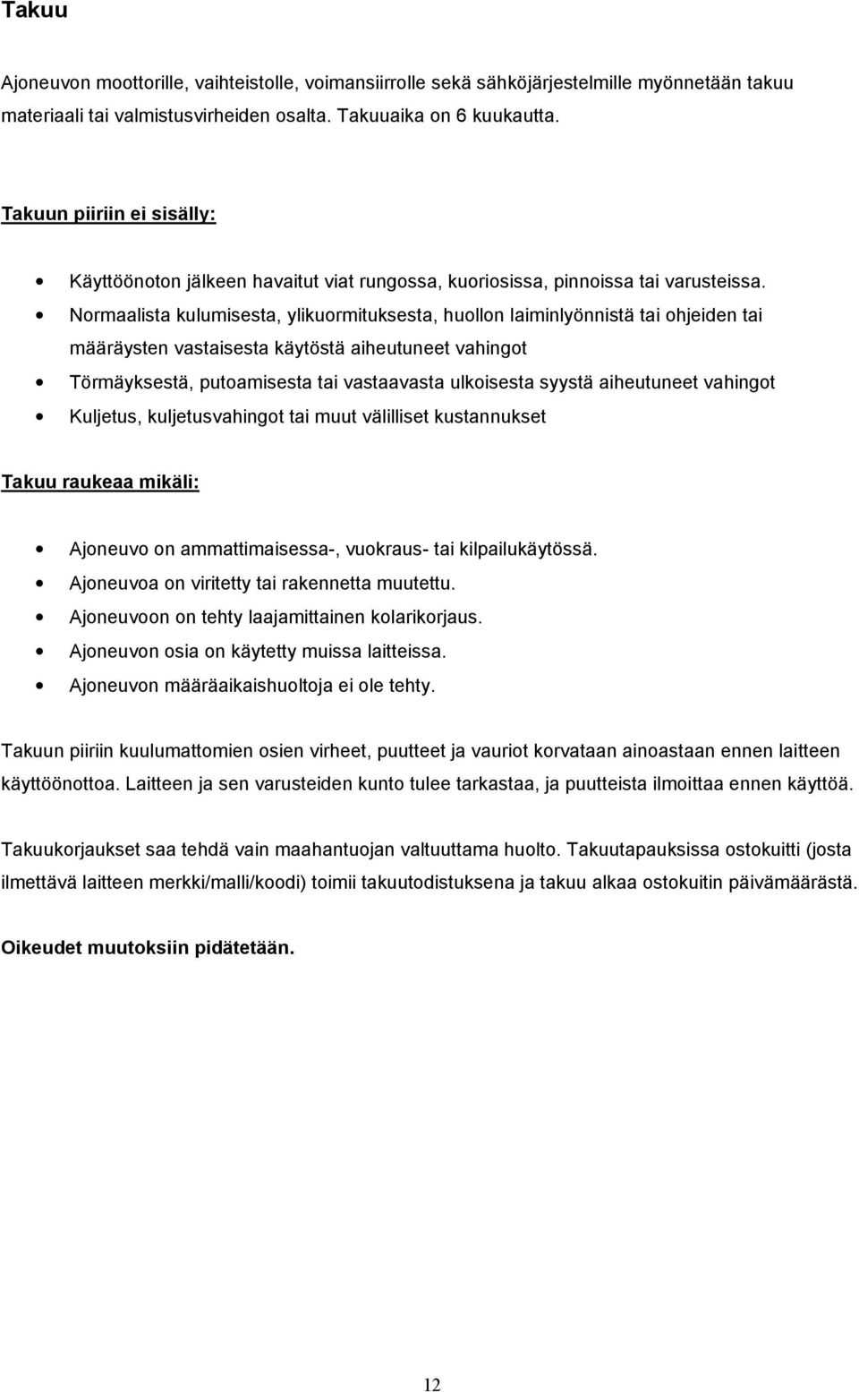 Normaalista kulumisesta, ylikuormituksesta, huollon laiminlyönnistä tai ohjeiden tai määräysten vastaisesta käytöstä aiheutuneet vahingot Törmäyksestä, putoamisesta tai vastaavasta ulkoisesta syystä