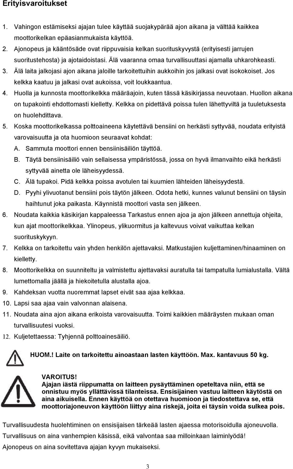 Älä laita jalkojasi ajon aikana jaloille tarkoitettuihin aukkoihin jos jalkasi ovat isokokoiset. Jos kelkka kaatuu ja jalkasi ovat aukoissa, voit loukkaantua. 4.