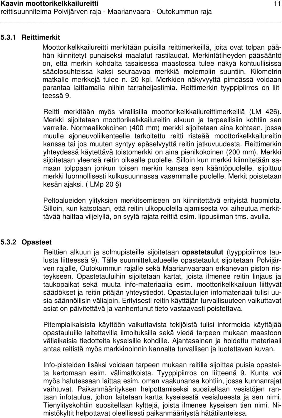 20 kpl. Merkkien näkyvyyttä pimeässä voidaan parantaa laittamalla niihin tarraheijastimia. Reittimerkin tyyppipiirros on liitteessä 9.