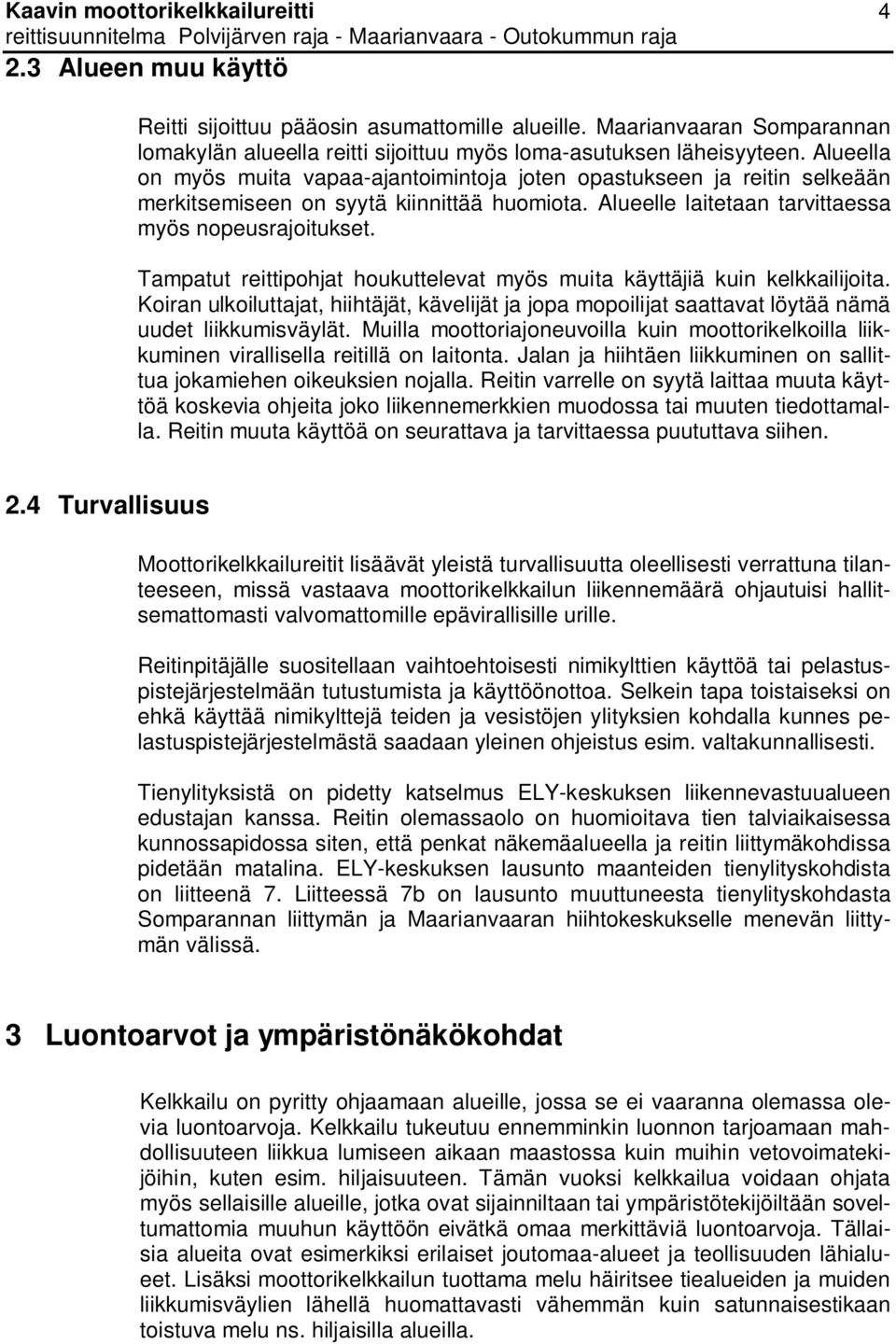 Tampatut reittipohjat houkuttelevat myös muita käyttäjiä kuin kelkkailijoita. Koiran ulkoiluttajat, hiihtäjät, kävelijät ja jopa mopoilijat saattavat löytää nämä uudet liikkumisväylät.