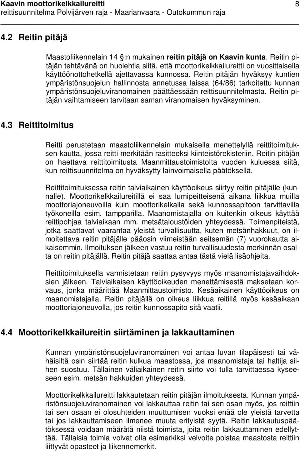 Reitin pitäjän hyväksyy kuntien ympäristönsuojelun hallinnosta annetussa laissa (64/86) tarkoitettu kunnan ympäristönsuojeluviranomainen päättäessään reittisuunnitelmasta.