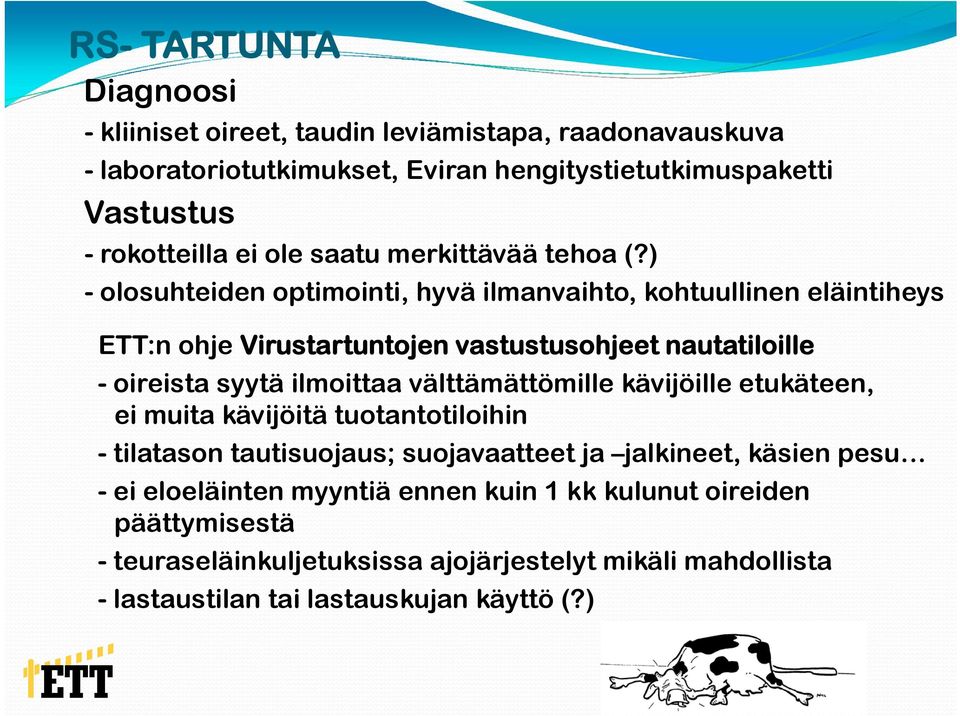 ) - olosuhteiden optimointi, hyvä ilmanvaihto, kohtuullinen eläintiheys ETT:n ohje Virustartuntojen vastustusohjeet nautatiloille - oireista syytä ilmoittaa