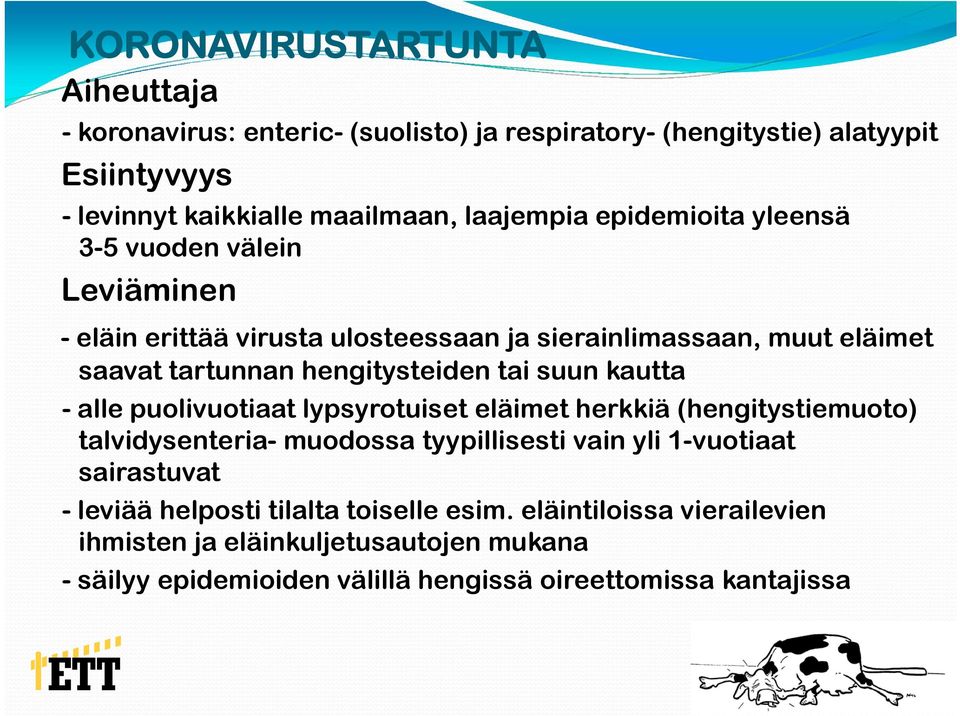 kautta - alle puolivuotiaat lypsyrotuiset eläimet herkkiä (hengitystiemuoto) talvidysenteria- muodossa tyypillisesti vain yli 1-vuotiaat sairastuvat - leviää