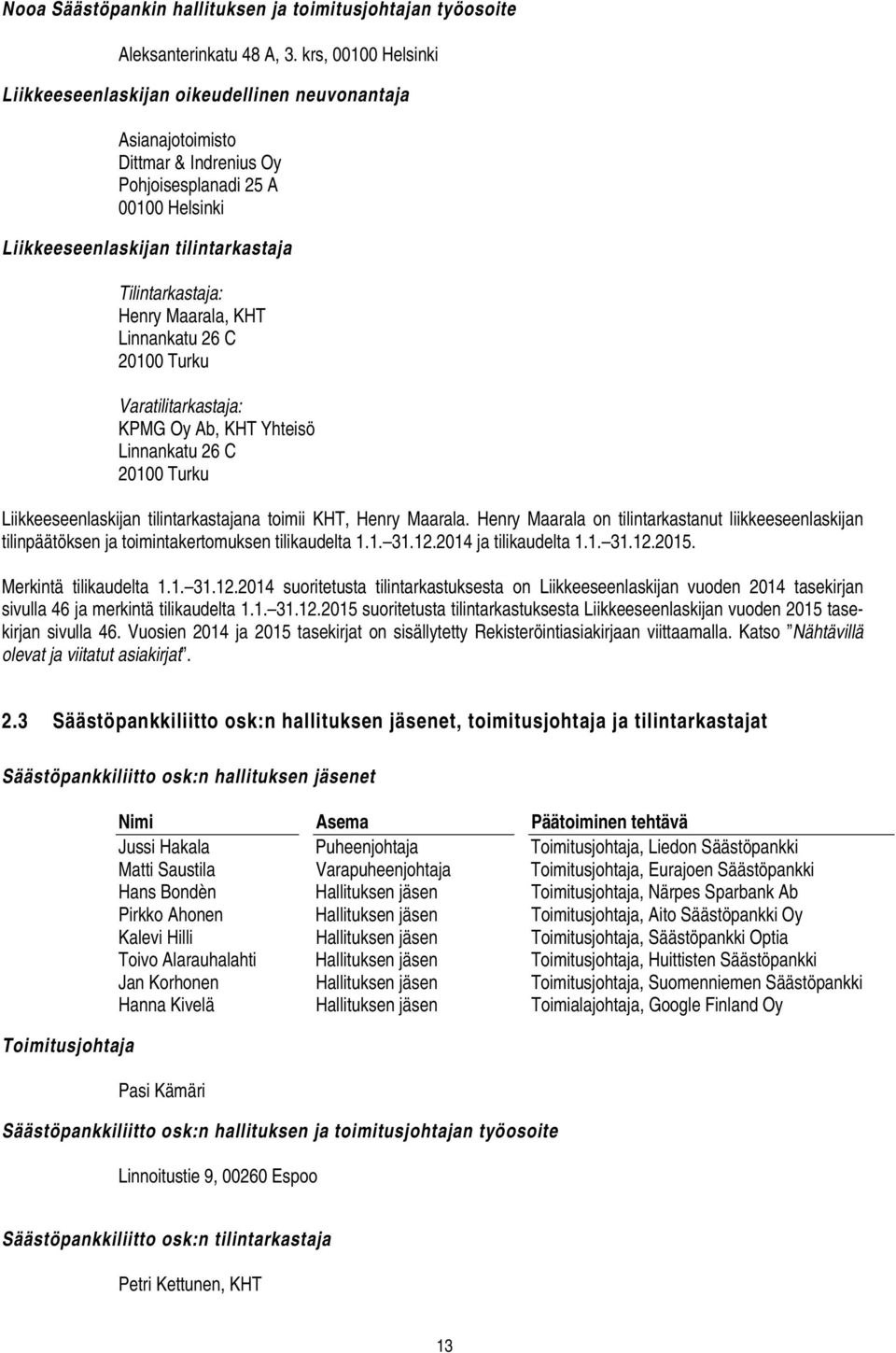 Henry Maarala, KHT Linnankatu 26 C 20100 Turku Varatilitarkastaja: KPMG Oy Ab, KHT Yhteisö Linnankatu 26 C 20100 Turku Liikkeeseenlaskijan tilintarkastajana toimii KHT, Henry Maarala.