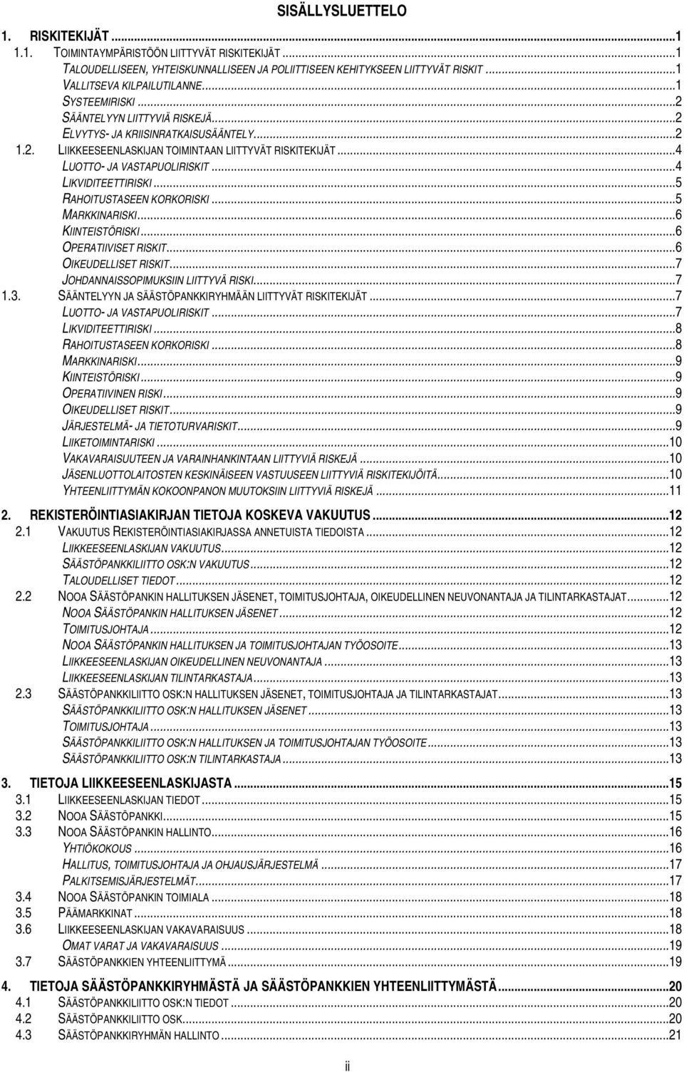 .. 4 LUOTTO- JA VASTAPUOLIRISKIT... 4 LIKVIDITEETTIRISKI... 5 RAHOITUSTASEEN KORKORISKI... 5 MARKKINARISKI... 6 KIINTEISTÖRISKI... 6 OPERATIIVISET RISKIT... 6 OIKEUDELLISET RISKIT.