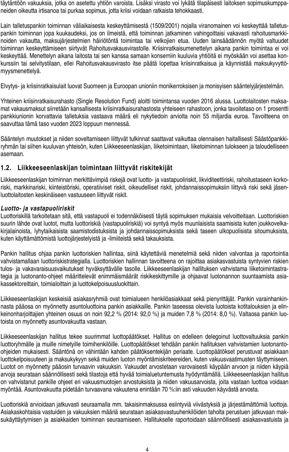 Lain talletuspankin toiminnan väliaikaisesta keskeyttämisestä (1509/2001) nojalla viranomainen voi keskeyttää talletuspankin toiminnan jopa kuukaudeksi, jos on ilmeistä, että toiminnan jatkaminen