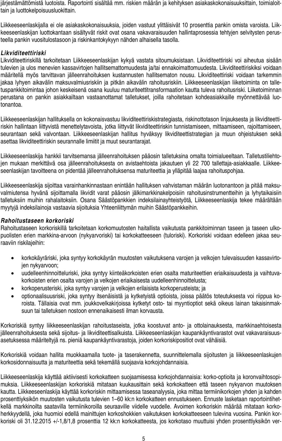 Liikkeeseenlaskijan luottokantaan sisältyvät riskit ovat osana vakavaraisuuden hallintaprosessia tehtyjen selvitysten perusteella pankin vuositulostasoon ja riskinkantokykyyn nähden alhaisella