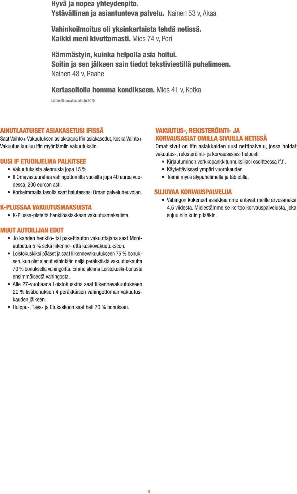 Mies 41 v, Kotka Lähde: Ifin asiakaspalaute 2015 AINUTLAATUISET ASIAKASETUSI IFISSÄ Saat Vaihto+ Vakuutuksen asiakkaana Ifin asiakasedut, koska Vaihto+ Vakuutus kuuluu Ifin myöntämiin vakuutuksiin.