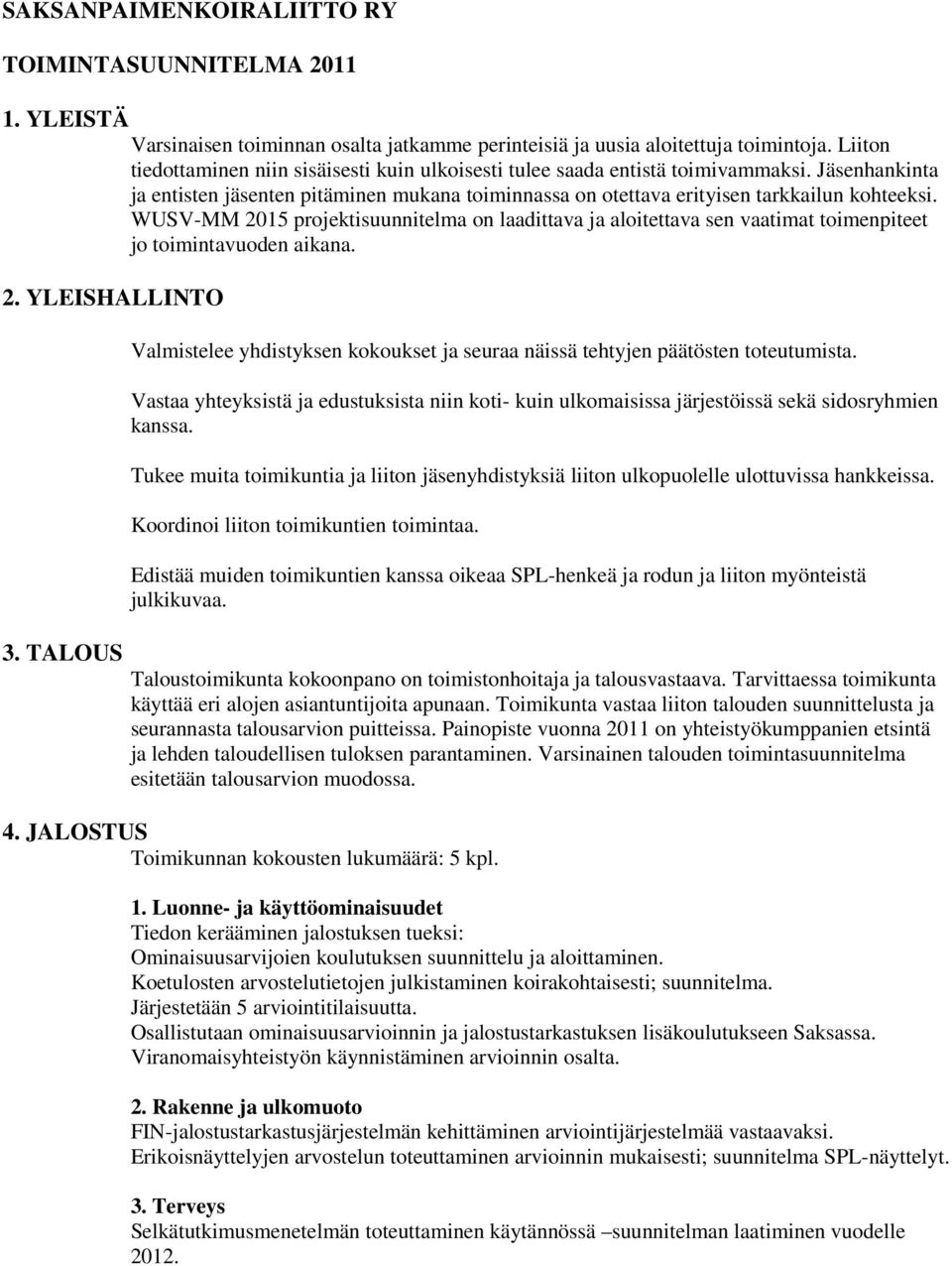 WUSV-MM 2015 projektisuunnitelma on laadittava ja aloitettava sen vaatimat toimenpiteet jo toimintavuoden aikana. 2. YLEISHALLINTO 3.