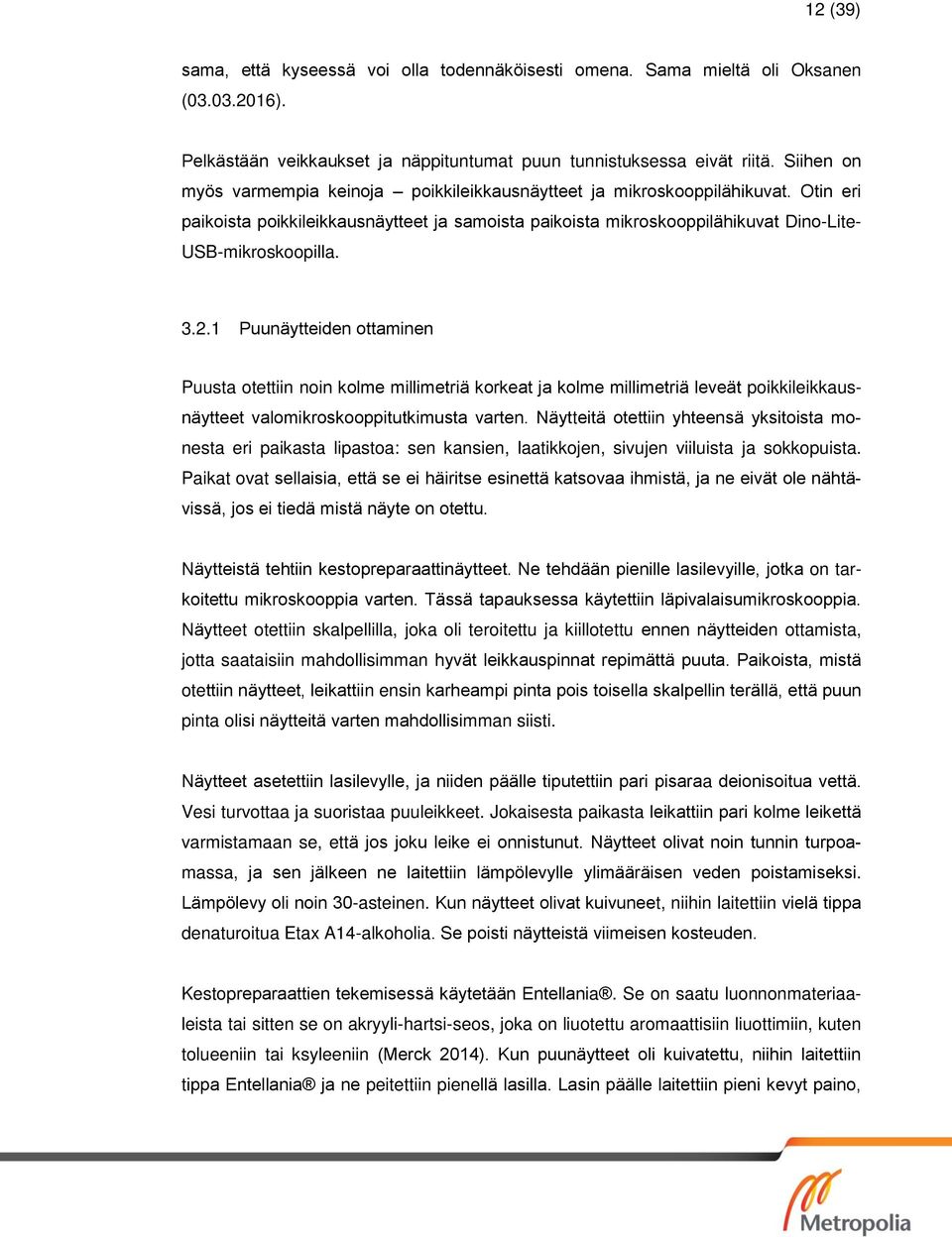 3.2.1 Puunäytteiden ottaminen Puusta otettiin noin kolme millimetriä korkeat ja kolme millimetriä leveät poikkileikkausnäytteet valomikroskooppitutkimusta varten.