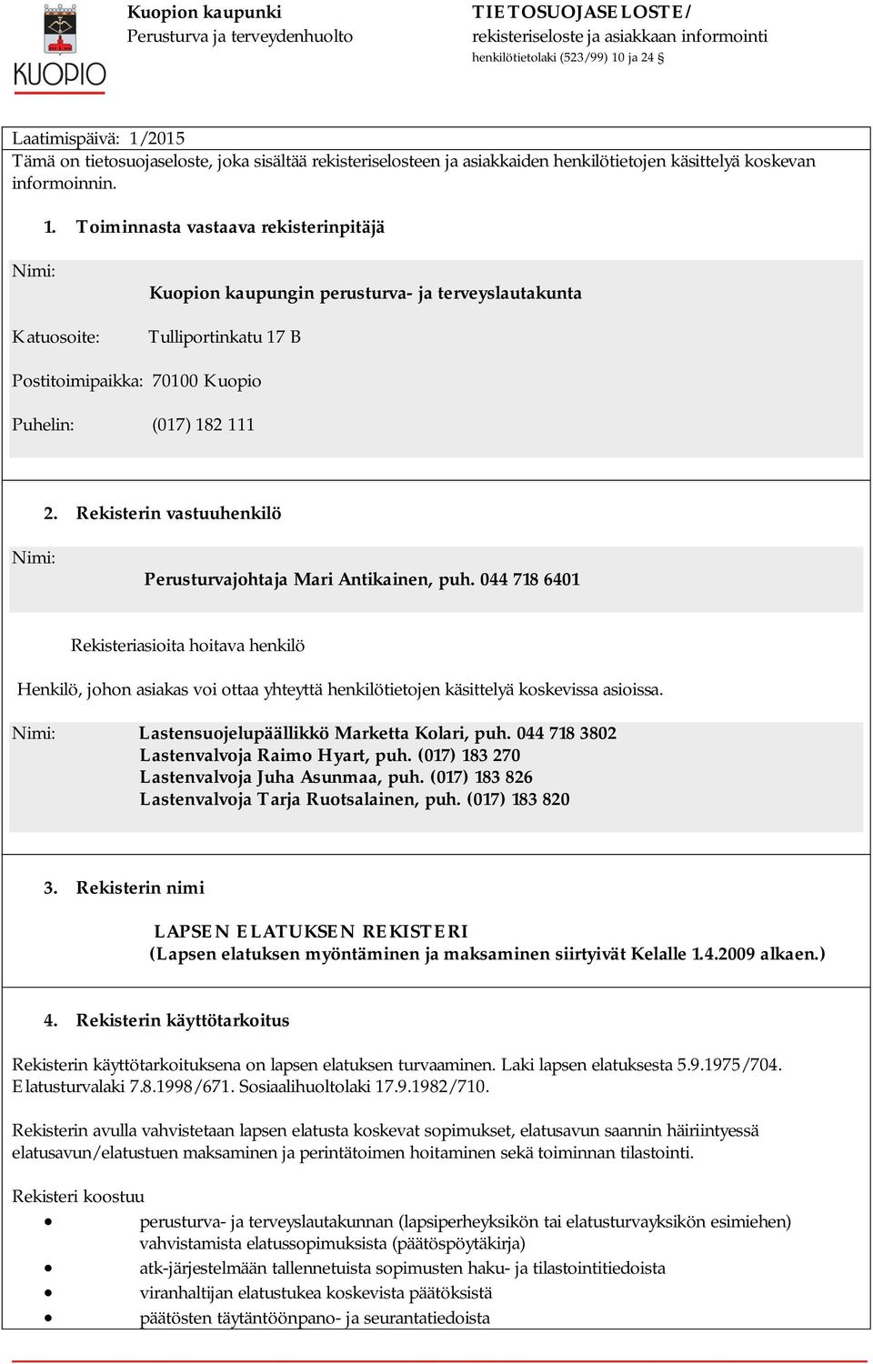 Toiminnasta vastaava rekisterinpitäjä Nimi: Katuosoite: Kuopion kaupungin perusturva- ja terveyslautakunta Tulliportinkatu 17 B Postitoimipaikka: 70100 Kuopio Puhelin: (017) 182 111 2.