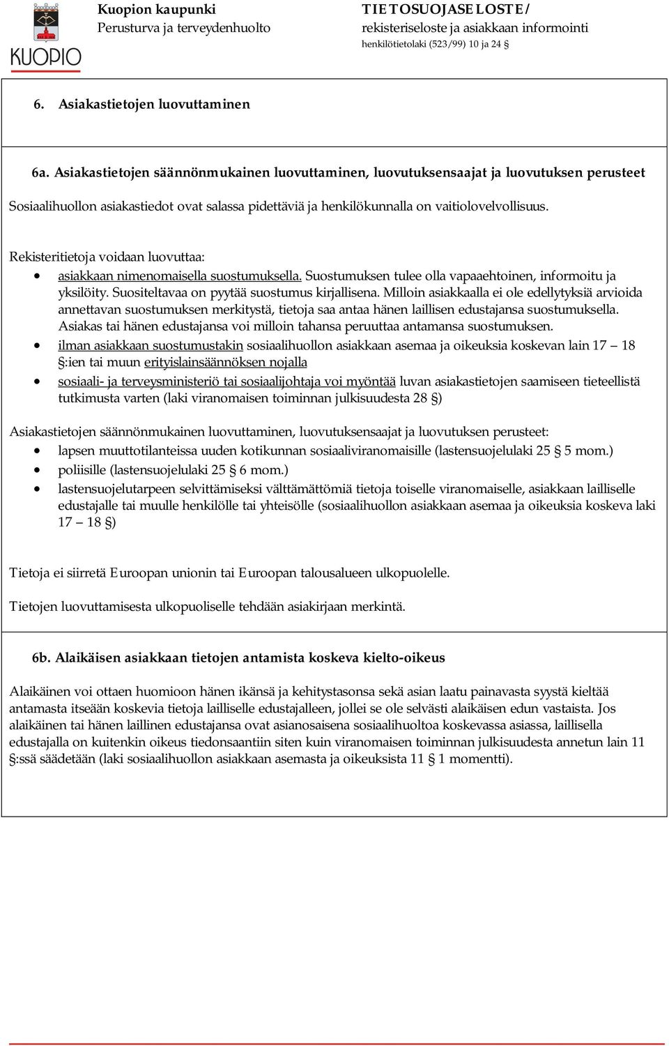 Rekisteritietoja voidaan luovuttaa: asiakkaan nimenomaisella suostumuksella. Suostumuksen tulee olla vapaaehtoinen, informoitu ja yksilöity. Suositeltavaa on pyytää suostumus kirjallisena.