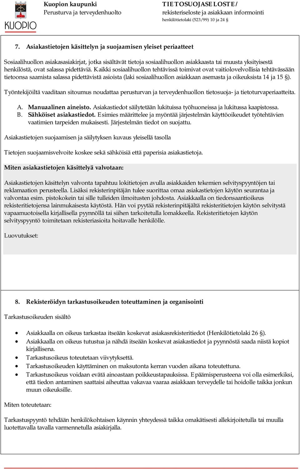 Kaikki sosiaalihuollon tehtävissä toimivat ovat vaitiolovelvollisia tehtävässään tietoonsa saamista salassa pidettävistä asioista (laki sosiaalihuollon asiakkaan asemasta ja oikeuksista 14 ja 15 ).