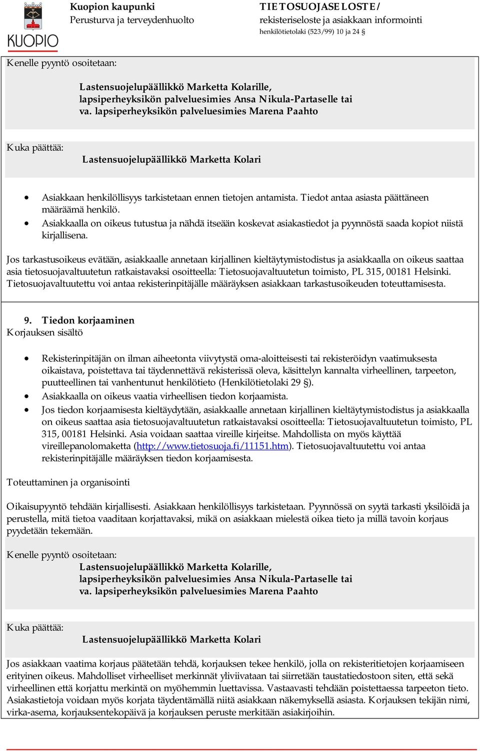 Tiedot antaa asiasta päättäneen määräämä henkilö. Asiakkaalla on oikeus tutustua ja nähdä itseään koskevat asiakastiedot ja pyynnöstä saada kopiot niistä kirjallisena.