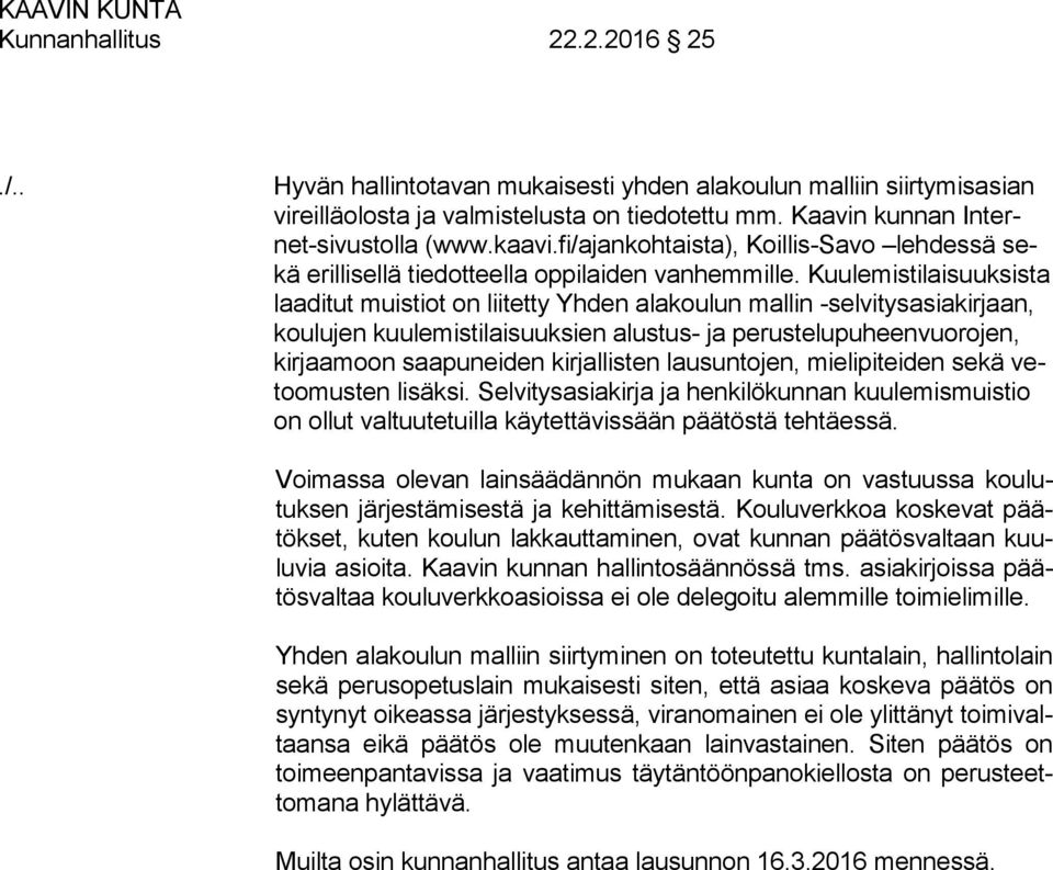 Kuulemistilaisuuksista laaditut muistiot on liitetty Yhden alakoulun mallin -selvitysasiakirjaan, koulujen kuulemistilaisuuksien alustus- ja perustelupuheenvuorojen, kirjaamoon saapuneiden