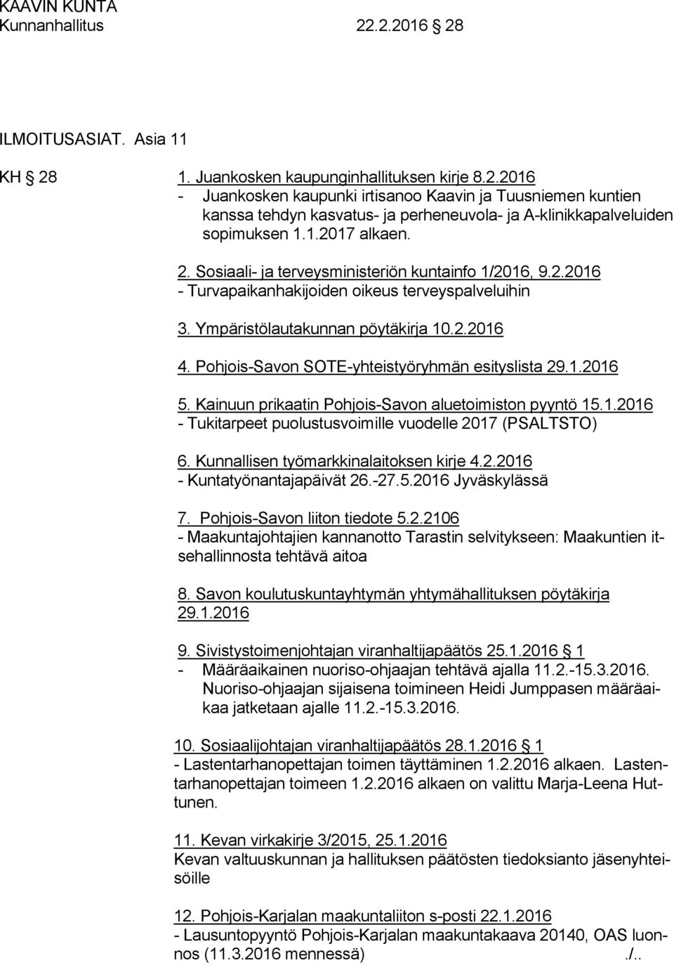 Pohjois-Savon SOTE-yhteistyöryhmän esityslista 29.1.2016 5. Kainuun prikaatin Pohjois-Savon aluetoimiston pyyntö 15.1.2016 - Tukitarpeet puolustusvoimille vuodelle 2017 (PSALTSTO) 6.