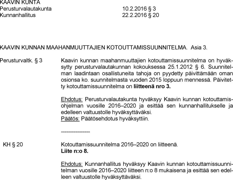 Suunnitelman laadintaan osallistuneita tahoja on pyydetty päivittämään oman osionsa ko. suunnitelmasta vuoden 2015 loppuun mennessä. Päivitetty kotouttamissuunnitelma on liitteenä nro 3.