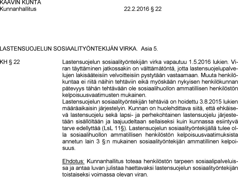 Muuta henkilökuntaa ei riitä näihin tehtäviin eikä myöskään nykyisen henkilökunnan pätevyys tähän tehtävään ole sosiaalihuollon ammatillisen henkilöstön kelpoisuusvaatimusten mukainen.