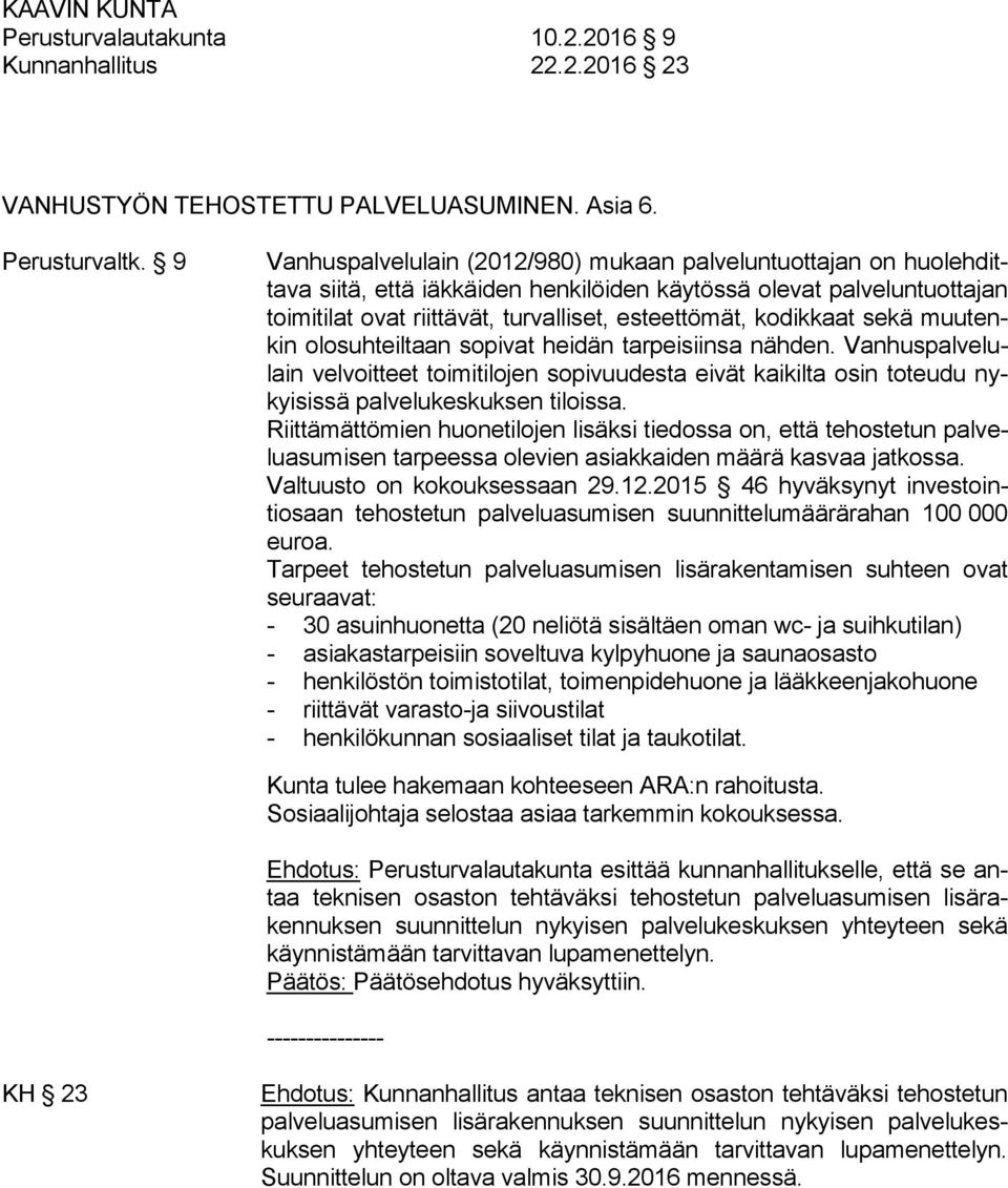 kodikkaat sekä muutenkin olosuhteiltaan sopivat heidän tarpeisiinsa nähden. Vanhuspalvelulain velvoitteet toimitilojen sopivuudesta eivät kaikilta osin toteudu nykyisissä palvelukeskuksen tiloissa.