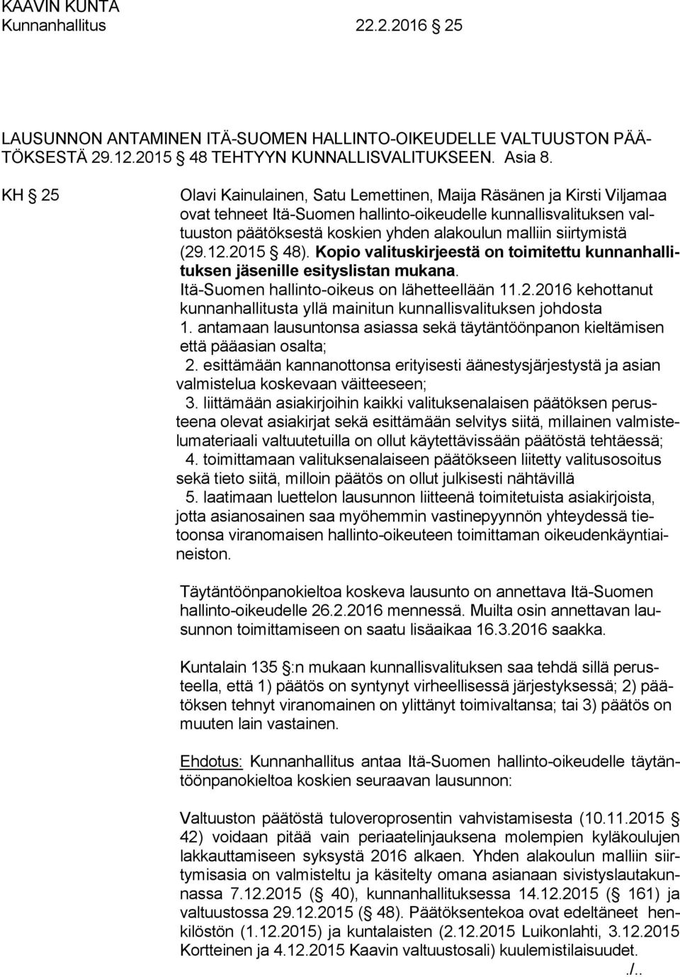 siirtymistä (29.12.2015 48). Kopio valituskirjeestä on toimitettu kunnanhallituksen jäsenille esityslistan mukana. Itä-Suomen hallinto-oikeus on lähetteellään 11.2.2016 kehottanut kunnanhallitusta yllä mainitun kunnallisvalituksen johdosta 1.