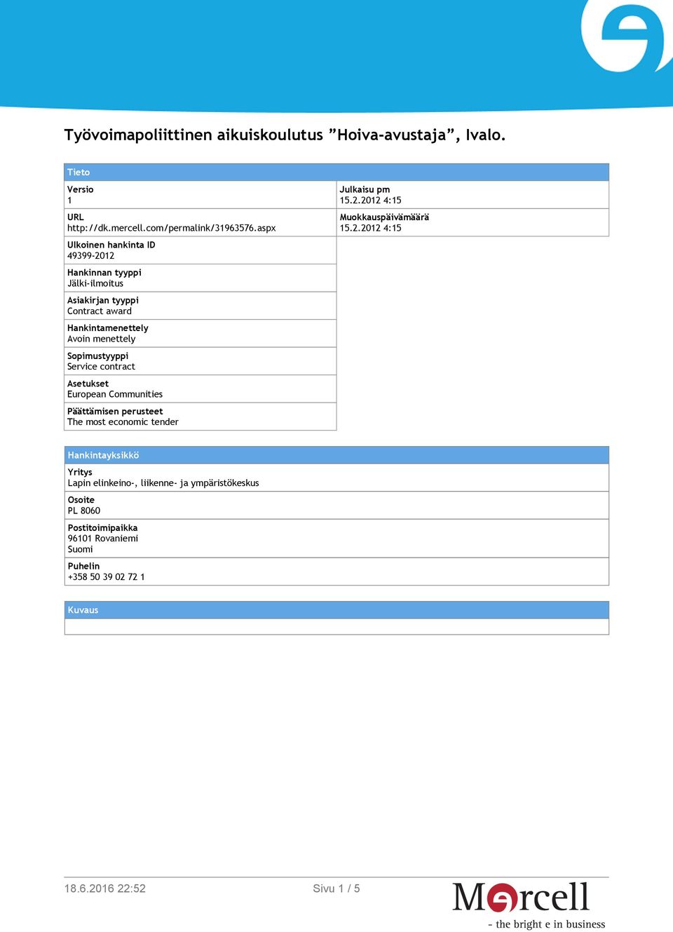 Sopimustyyppi Service contract Asetukset European Communities Päättämisen perusteet The most economic tender Julkaisu pm 15.2.